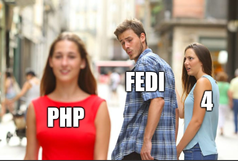 Distracted Boyfriend meme:
A guy titled "fedi" is looking after a woman titled "php", while his girlfriend, titled "4" is looking jealous.