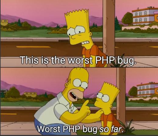 Simpsons meme. Bart says "this is the worst PHP bug". Homer corrects him: "worst PHP bug so far!"