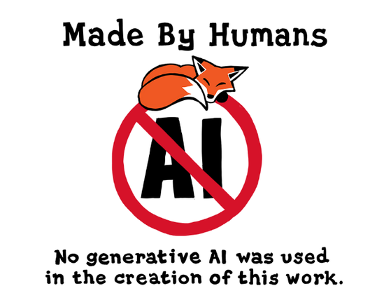 A sleeping fox on top of a red circle crossing out the word AI. Above and below it is hand drawn lettering saying "Made By Humans" and "No generative AI was used in the creation of this work.